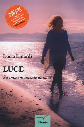 Luce. Sii immensamente anima! - Lucia Linardi - Libro Gruppo Albatros Il Filo 2018, Nuove voci. Confini | Libraccio.it