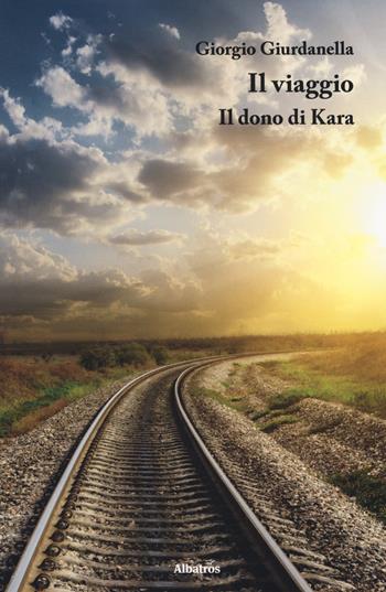 Il viaggio. Il dono di Kara - Giorgio Giurdanella - Libro Gruppo Albatros Il Filo 2018, Nuove voci. Chronos | Libraccio.it