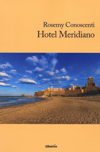 Hotel Meridiano - Rosemy Conoscenti - Libro Gruppo Albatros Il Filo 2018, Nuove voci. Terre | Libraccio.it