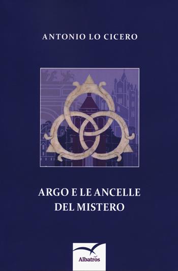 Argo e le ancelle del mistero - Antonio Lo Cicero - Libro Gruppo Albatros Il Filo 2018, Nuove voci. Imago | Libraccio.it