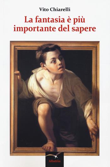La fantasia è più importante del sapere - Vito Chiarelli - Libro Gruppo Albatros Il Filo 2018, Nuove voci. Strade | Libraccio.it