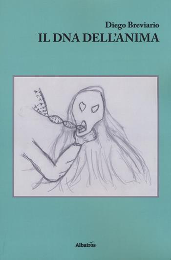 Il DNA dell'anima - Diego Breviario - Libro Gruppo Albatros Il Filo 2018, Nuove voci. Confini | Libraccio.it