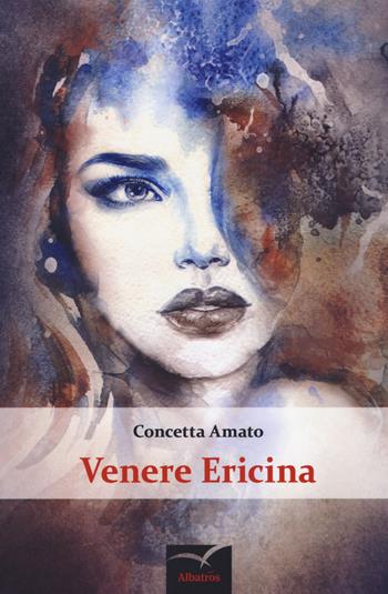 Venere Ericina - Concetta Amato - Libro Gruppo Albatros Il Filo 2018, Nuove voci. Strade | Libraccio.it