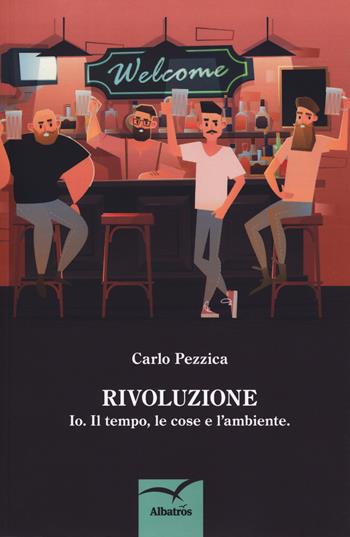 Rivoluzione. Io. Il tempo, le cose e l'ambiente - Carlo Pezzica - Libro Gruppo Albatros Il Filo 2018, Nuove voci. Confini | Libraccio.it