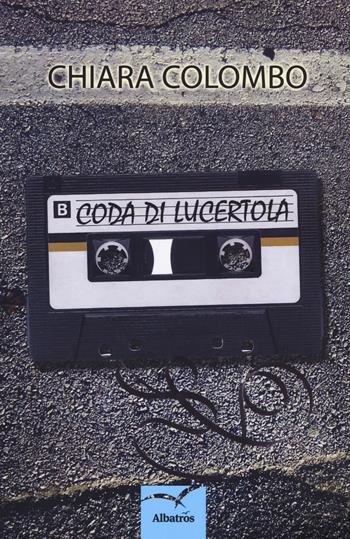 Coda di lucertola - Chiara Colombo - Libro Gruppo Albatros Il Filo 2018, Nuove voci. Strade | Libraccio.it