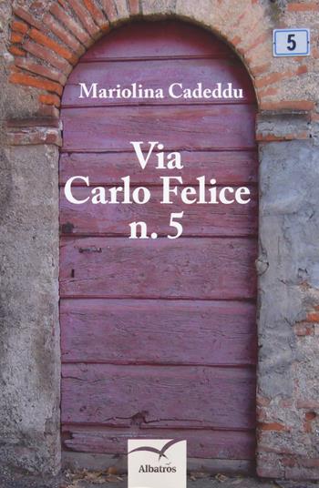 Via Carlo Felice n. 5 - Mariolina Cadeddu - Libro Gruppo Albatros Il Filo 2018, Nuove voci. Strade | Libraccio.it