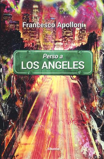 Perso a Los Angeles - Francesco Apolloni - Libro Gruppo Albatros Il Filo 2018, Gli Speciali | Libraccio.it