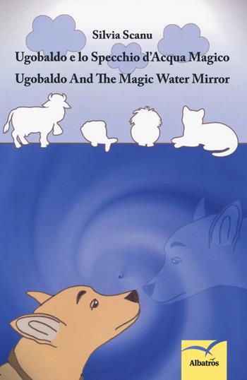 Ugobaldo e lo specchio d'acqua magico. Ediz. italiana e inglese - Silvia Scanu - Libro Gruppo Albatros Il Filo 2018, Nuove voci. Fabulae | Libraccio.it