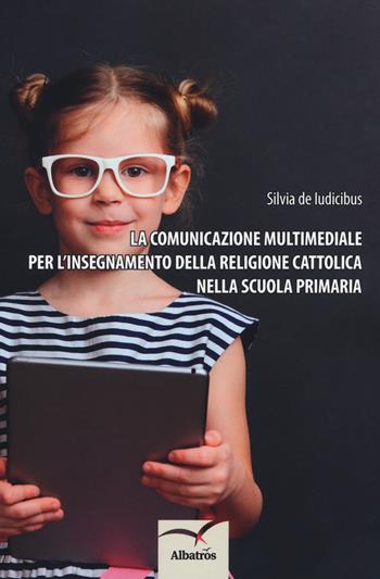 La comunicazione multimediale per l'insegnamento della religione cattolica nella scuola primaria - Silvia De Iudicibus - Libro Gruppo Albatros Il Filo 2018, Nuove voci. Confini | Libraccio.it