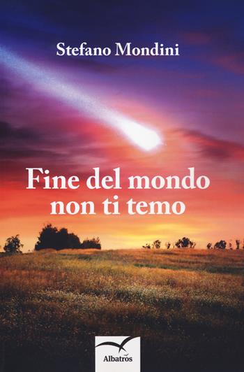 Fine del mondo non ti temo - Stefano Mondini - Libro Gruppo Albatros Il Filo 2018, Nuove voci. Strade | Libraccio.it
