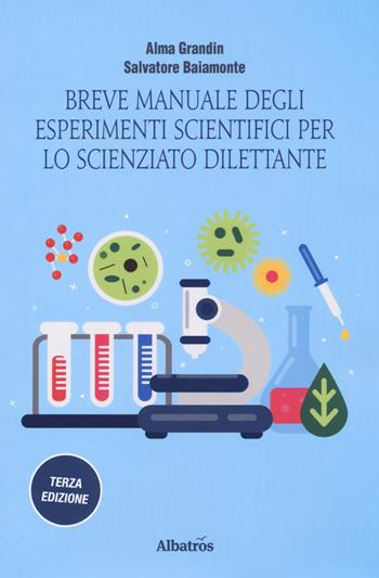 Breve manuale degli esperimenti scientifici per lo scienziato dilettante - Salvatore Baiamonte, Alma Grandin - Libro Gruppo Albatros Il Filo 2018, Nuove voci. I saggi | Libraccio.it