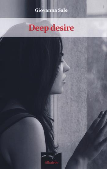 Deep desire - Giovanna Sale - Libro Gruppo Albatros Il Filo 2018, Nuove voci. Domna | Libraccio.it