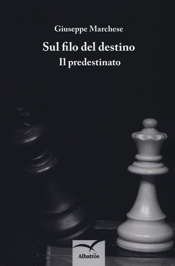Sul filo del destino. Il predestinato - Giuseppe Marchese - Libro Gruppo Albatros Il Filo 2018, Nuove voci. Chronos | Libraccio.it