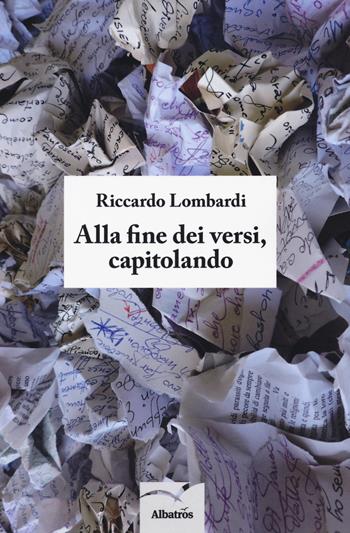 Alla fine dei versi, capitolando - Riccardo Lombardi - Libro Gruppo Albatros Il Filo 2018, Nuove voci. Confini | Libraccio.it