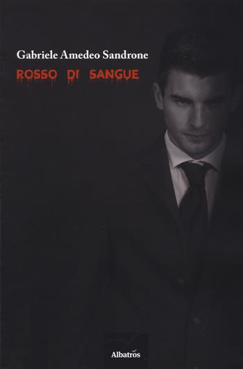 Rosso di sangue - Gabriele Amedeo Sandrone - Libro Gruppo Albatros Il Filo 2018, Nuove voci. Strade | Libraccio.it