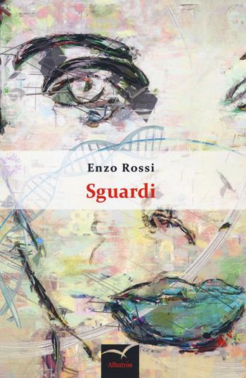 Sguardi - Enzo Rossi - Libro Gruppo Albatros Il Filo 2018, Nuove voci. Strade | Libraccio.it