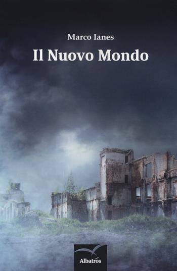 Il nuovo mondo - Marco Ianes - Libro Gruppo Albatros Il Filo 2018, Nuove voci. Imago | Libraccio.it