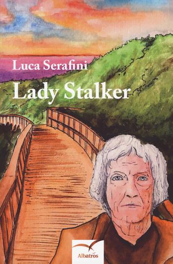 Lady stalker - Luca Serafini - Libro Gruppo Albatros Il Filo 2018, Nuove voci. Strade | Libraccio.it