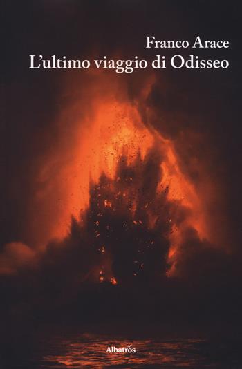 L' ultimo viaggio di Odisseo - Franco Arace - Libro Gruppo Albatros Il Filo 2018, Nuove voci. Imago | Libraccio.it