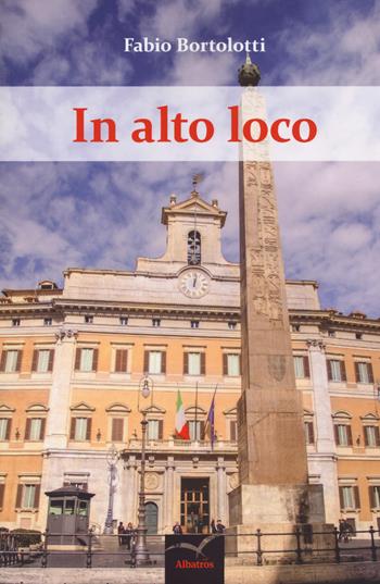 In alto loco - Fabio Bortolotti - Libro Gruppo Albatros Il Filo 2018, Nuove voci. I saggi | Libraccio.it