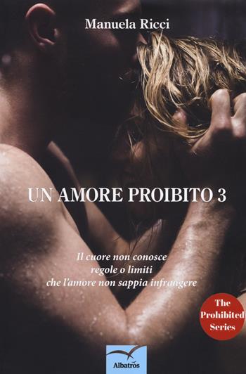 Un amore proibito. Vol. 3 - Manuela Ricci - Libro Gruppo Albatros Il Filo 2018, Nuove voci. Strade | Libraccio.it