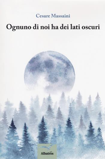 Ognuno di noi ha dei lati oscuri - Cesare Massaini - Libro Gruppo Albatros Il Filo 2018, Nuove voci. Tracce | Libraccio.it