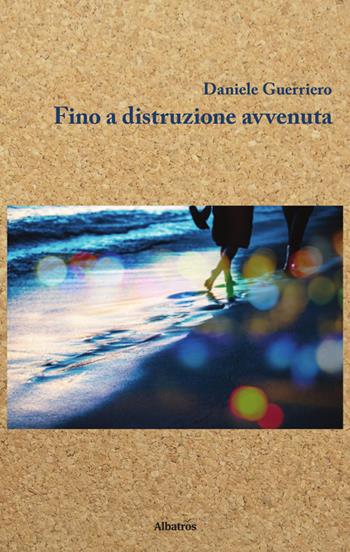 Fino a distruzione avvenuta - Daniele Guerriero - Libro Gruppo Albatros Il Filo 2019, Nuove voci. Strade | Libraccio.it