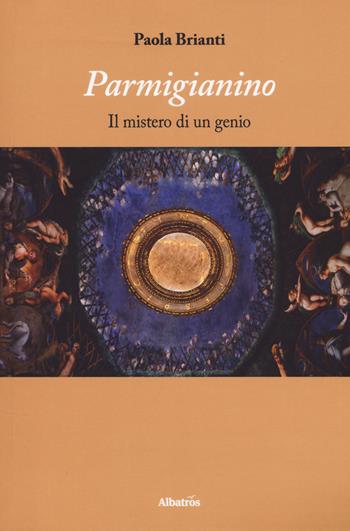 Parmigianino. Il mistero di un genio - Paola Brianti - Libro Gruppo Albatros Il Filo 2018, Gli Speciali | Libraccio.it