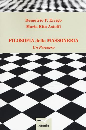 Filosofia della massoneria. Un percorso - Maria Rita Astolfi, Demetrio P. Errigo - Libro Gruppo Albatros Il Filo 2018, Nuove voci. I saggi | Libraccio.it