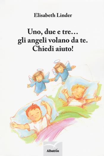 Uno, due e tre... gli angeli volano da te. Chiedi aiuto! - Elisabeth Linder - Libro Gruppo Albatros Il Filo 2018, Nuove voci. Le piume | Libraccio.it