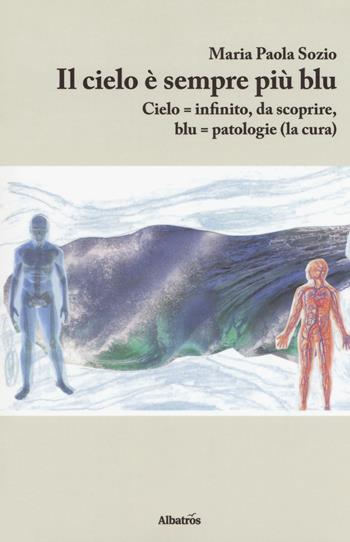Il cielo è sempre più blu. Cielo = infinito, da scoprire, blu = patologie (la cura) - Maria Paola Sozio - Libro Gruppo Albatros Il Filo 2018, Nuove voci. I saggi | Libraccio.it