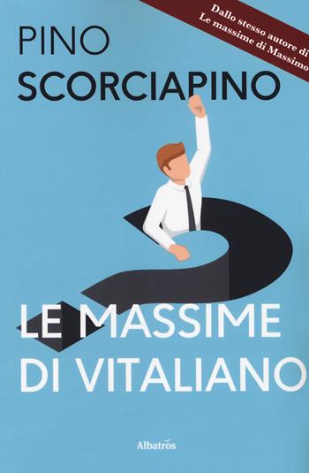 Le massime di Vitaliano - Pino Scorciapino - Libro Gruppo Albatros Il Filo 2019, Albatros. Gli speciali | Libraccio.it