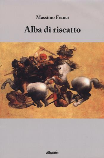 Alba di riscatto - Massimo Franci - Libro Gruppo Albatros Il Filo 2018, Nuove voci. Chronos | Libraccio.it