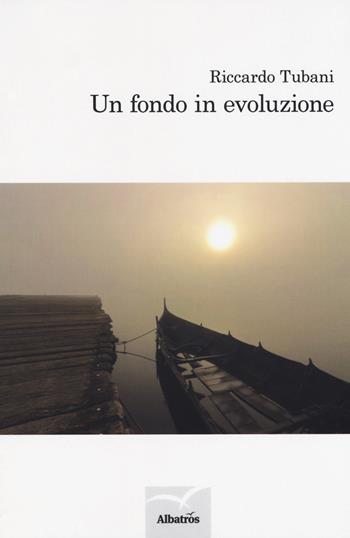 Un fondo in evoluzione - Riccardo Tubani - Libro Gruppo Albatros Il Filo 2018, Nuove voci. Le cose | Libraccio.it