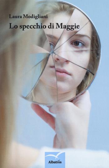 Lo specchio di Maggie - Laura Modigliani - Libro Gruppo Albatros Il Filo 2018, Nuove voci. Strade | Libraccio.it