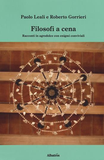 Filosofi a cena. Racconti in agrodolce con enigmi conviviali - Paolo Leali, Roberto Gorrieri - Libro Gruppo Albatros Il Filo 2018, Nuove voci. Confini | Libraccio.it