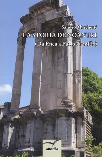 La storia de noantri (da Enea a Furio Camillo) - Sandro Marchetti - Libro Gruppo Albatros Il Filo 2018, Nuove voci. I saggi | Libraccio.it