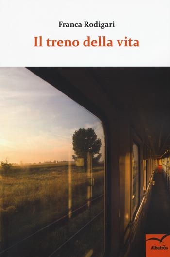 Il treno della vita - Franca Rodigari - Libro Gruppo Albatros Il Filo 2018, Nuove voci. Strade | Libraccio.it