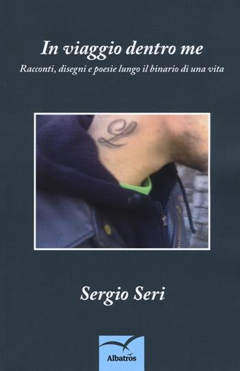 In viaggio dentro me. Racconti, disegni e poesie lungo il binario di una vita - Sergio Seri - Libro Gruppo Albatros Il Filo 2019, Nuove voci. Strade | Libraccio.it