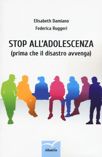 Stop all'adolescenza (prima che il disastro avvenga) - Elisabeth Damiano, Federica Ruggeri - Libro Gruppo Albatros Il Filo 2018, Nuove voci. Strade | Libraccio.it