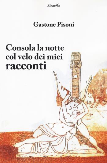 Consola la notte col velo dei miei racconti - Gastone Pisoni - Libro Gruppo Albatros Il Filo 2019, Nuove voci. Strade | Libraccio.it
