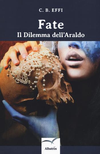 Fate. Il dilemma dell'araldo - C. B. Effi - Libro Gruppo Albatros Il Filo 2019, Nuove voci. Imago | Libraccio.it