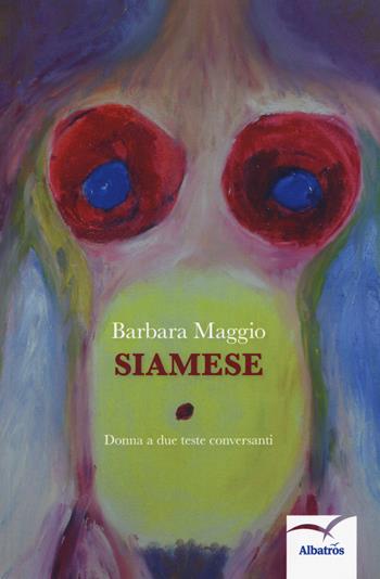 Siamese. Donna a due teste conversanti - Barbara Maggio - Libro Gruppo Albatros Il Filo 2019, Nuove voci. Le cose | Libraccio.it