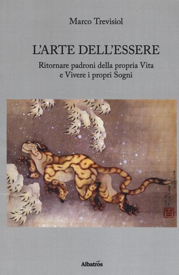 L' arte dell'essere. Ritornare padroni della propria vita e vivere i propri sogni - Marco Trevisiol - Libro Gruppo Albatros Il Filo 2019, Nuove voci. Chronos | Libraccio.it