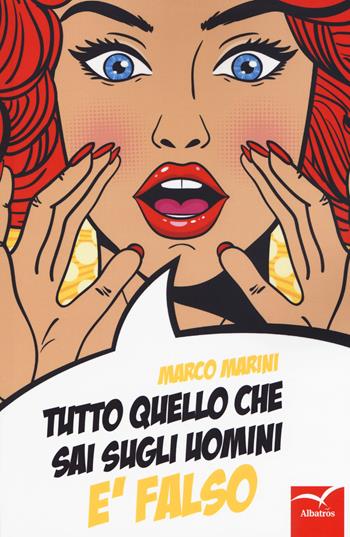 Tutto quello che sai sugli uomini è falso - Marco Marini - Libro Gruppo Albatros Il Filo 2019, Nuove voci. I saggi | Libraccio.it