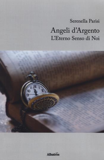 Angeli d'argento. L'eterno senso di noi - Serenella Parisi - Libro Gruppo Albatros Il Filo 2019, Nuove voci. Chronos | Libraccio.it