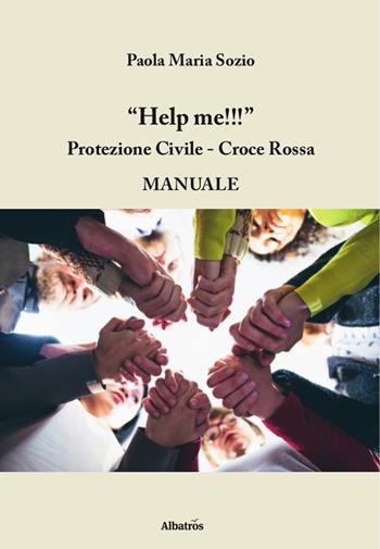 Help me!!! Protezione civile, Croce Rossa - Paola Maria Sozio - Libro Gruppo Albatros Il Filo 2019, Nuove voci. I saggi | Libraccio.it