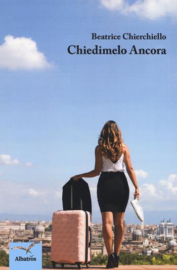 Chiedimelo ancora - Beatrice Chierchiello - Libro Gruppo Albatros Il Filo 2019, Nuove voci. Strade | Libraccio.it