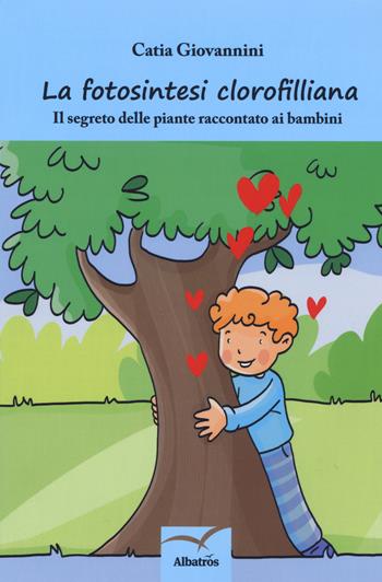 La fotosintesi clorofilliana. Il segreto delle piante raccontato ai bambini - Catia Giovannini - Libro Gruppo Albatros Il Filo 2019, Nuove voci. Strade | Libraccio.it