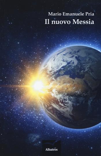 Il nuovo messia - Mario Emanuele Pria - Libro Gruppo Albatros Il Filo 2019, Nuove voci. Imago | Libraccio.it